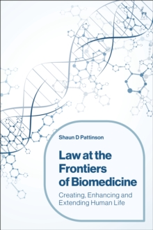 Law at the Frontiers of Biomedicine : Creating, Enhancing and Extending Human Life