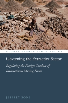 Governing the Extractive Sector : Regulating the Foreign Conduct of International Mining Firms