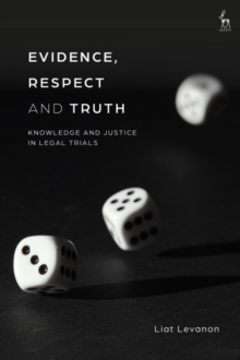 Evidence, Respect and Truth : Knowledge and Justice in Legal Trials