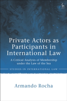 Private Actors as Participants in International Law : A Critical Analysis of Membership under the Law of the Sea