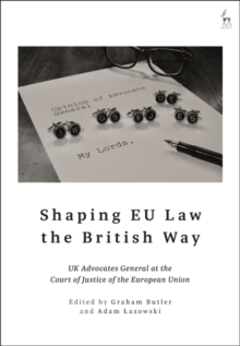 Shaping EU Law the British Way : UK Advocates General at the Court of Justice of the European Union