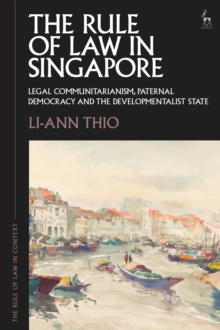 The Rule Of Law In Singapore : Legal Communitarianism, Paternal Democracy And The Developmentalist State