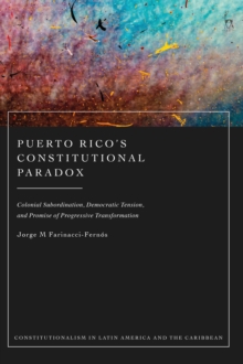 Puerto Rico s Constitutional Paradox : Colonial Subordination, Democratic Tension, and Promise of Progressive Transformation