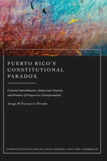 Puerto Rico s Constitutional Paradox : Colonial Subordination, Democratic Tension, and Promise of Progressive Transformation