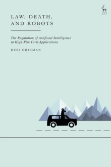 Law, Death, and Robots : The Regulation of Artificial Intelligence in High-Risk Civil Applications