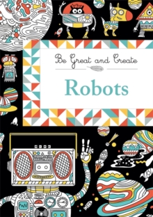 Be Great and Create: Robots, Paperback / softback Book Be Great and Create: Robots, Paperback / softback Book