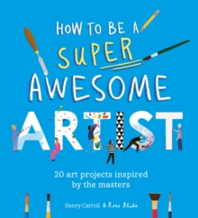 How to Be a Super Awesome Artist : 20 art projects inspired by the masters