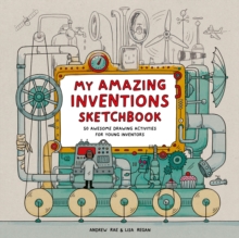 My Amazing Inventions Sketchbook : 50 Awesome Drawing Activities for Young Inventors