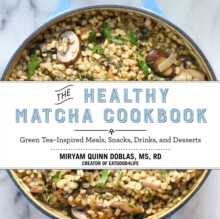 The Healthy Matcha Cookbook : Green Tea?Inspired Meals, Snacks, Drinks, and Desserts