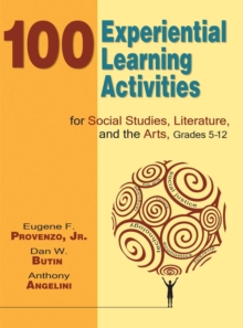 100 Experiential Learning Activities for Social Studies, Literature, and the Arts, Grades 5-12