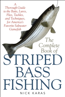 The Complete Book of Striped Bass Fishing : A Thorough Guide to the Baits, Lures, Flies, Tackle, and Techniques for America's Favorite Saltwater Game Fish