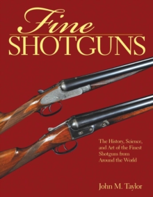 Fine Shotguns : The History, Science, and Art of the Finest Shotguns from Around the World