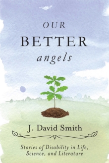 Our Better Angels : Stories of Disability in Life, Science, and Literature