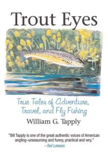 Trout Eyes : True Tales of Adventure, Travel, and Fly Fishing