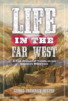 Life in the Far West : A True Account of Travels across America's Wilderness