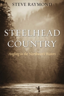 Steelhead Country : Angling for a Fish of Legend