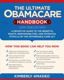 The Ultimate Obamacare Handbook (2015-2016 edition) : A Definitive Guide to the Benefits, Rights, Responsibilities, and Potential Pitfalls of the Affordable Care Act