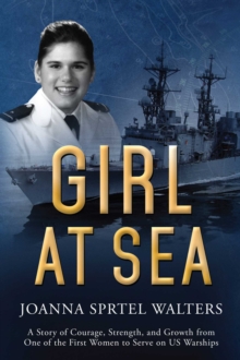 Girl at Sea : A Story of Courage, Strength, and Growth from One of the First Women to Serve on US Warships