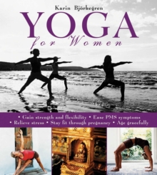 Yoga for Women : Gain Strength and Flexibility, Ease PMS Symptoms, Relieve Stress, Stay Fit Through Pregnancy, Age Gracefully