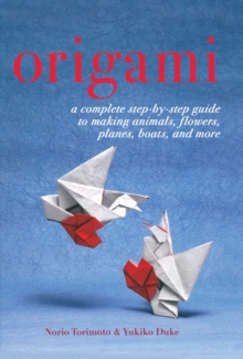 Origami : A Complete Step-by-Step Guide to Making Animals, Flowers, Planes, Boats, and More