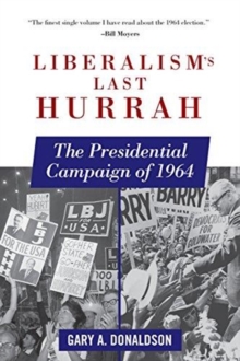 Liberalism's Last Hurrah : The Presidential Campaign of 1964, Paperback / softback Book Liberalism's Last Hurrah : The Presidential Campaign of 1964, Paperback / softback Book