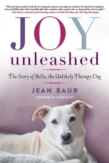 Joy Unleashed : The Story of Bella, the Unlikely Therapy Dog