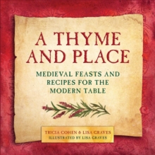 A Thyme and Place : Medieval Feasts and Recipes for the Modern Table