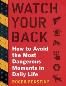 Watch Your Back : How to Avoid the Most Dangerous Moments in Daily Life, Paperback / softback Book Watch Your Back : How to Avoid the Most Dangerous Moments in Daily Life, Paperback / softback Book