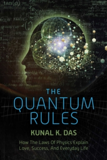 The Quantum Rules : How the Laws of Physics Explain Love, Success, and Everyday Life