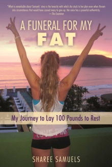 A Funeral for My Fat : My Journey to Lay 100 Pounds to Rest