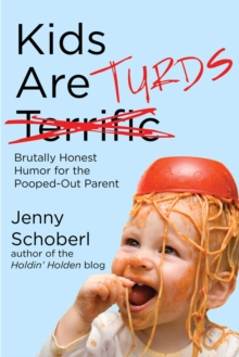 Kids Are Turds : Brutally Honest Humor for the Pooped-Out Parent