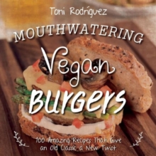 Mouthwatering Vegan Burgers : 100 Amazing Recipes That Give an Old Classic a New Twist, Hardback Book Mouthwatering Vegan Burgers : 100 Amazing Recipes That Give an Old Classic a New Twist, Hardback Book