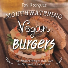 Mouthwatering Vegan Burgers : 100 Amazing Recipes That Give an Old Classic a New Twist