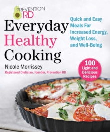 Prevention RD's Everyday Healthy Cooking : Quick and Easy Meals for Increased Energy, Weight Loss, and Well-Being