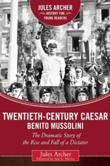 Twentieth-Century Caesar: Benito Mussolini : The Dramatic Story of the Rise and Fall of a Dictator