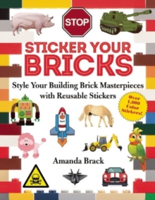 Sticker Your Bricks : Style Your Building Brick Masterpieces with Reusable Stickers, Paperback / softback Book Sticker Your Bricks : Style Your Building Brick Masterpieces with Reusable Stickers, Paperback / softback Book