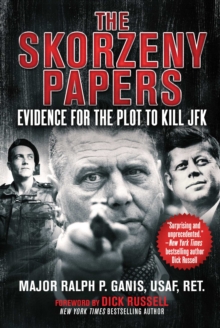 The Skorzeny Papers : Evidence for the Plot to Kill JFK