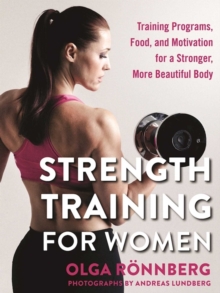 Strength Training for Women : Training Programs, Food, and Motivation for a Stronger, More Beautiful Body