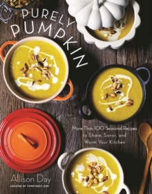 Purely Pumpkin : More Than 100 Seasonal Recipes to Share, Savor, and Warm Your Kitchen, Hardback Book Purely Pumpkin : More Than 100 Seasonal Recipes to Share, Savor, and Warm Your Kitchen, Hardback Book