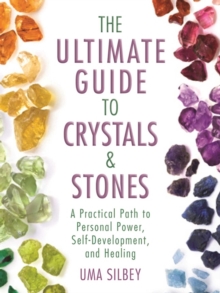 The Ultimate Guide to Crystals & Stones : A Practical Path to Personal Power, Self-Development, and Healing