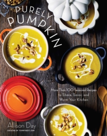 Purely Pumpkin : More Than 100 Seasonal Recipes to Share, Savor, and Warm Your Kitchen