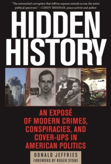 Hidden History : An Expose of Modern Crimes, Conspiracies, and Cover-Ups in American Politics