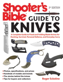 Shooter's Bible Guide to Knives : A Complete Guide to Fixed and Folding Blade Knives for Hunting, Survival, Personal Defense, and Everyday Carry