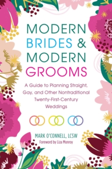 Modern Brides & Modern Grooms : A Guide to Planning Straight, Gay, and Other Nontraditional Twenty-First-Century Weddings