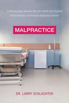 Malpractice : A Neurosurgeon Reveals How Our Health-Care System Puts Patients at Risk, Hardback Book Malpractice : A Neurosurgeon Reveals How Our Health-Care System Puts Patients at Risk, Hardback Book