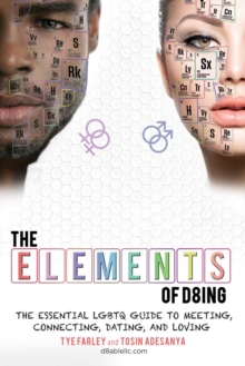 The Elements of D8ing : The Essential LGBTQ Guide to Meeting, Connecting, Dating, and Loving