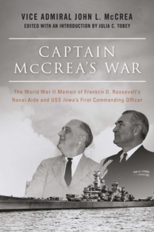 Captain McCrea's War : The World War II Memoir of Franklin D. Roosevelt's Naval Aide and USS Iowa's First Commanding Officer