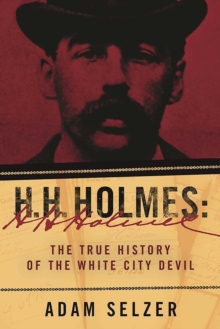 H. H. Holmes : The True History of the White City Devil