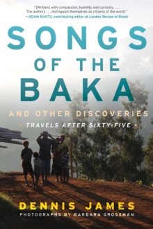 Songs of the Baka and Other Discoveries : Travels after Sixty-Five