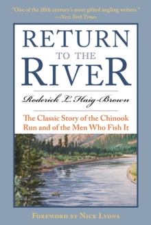 Return to the River : The Classic Story of the Chinook Run and of the Men Who Fish It